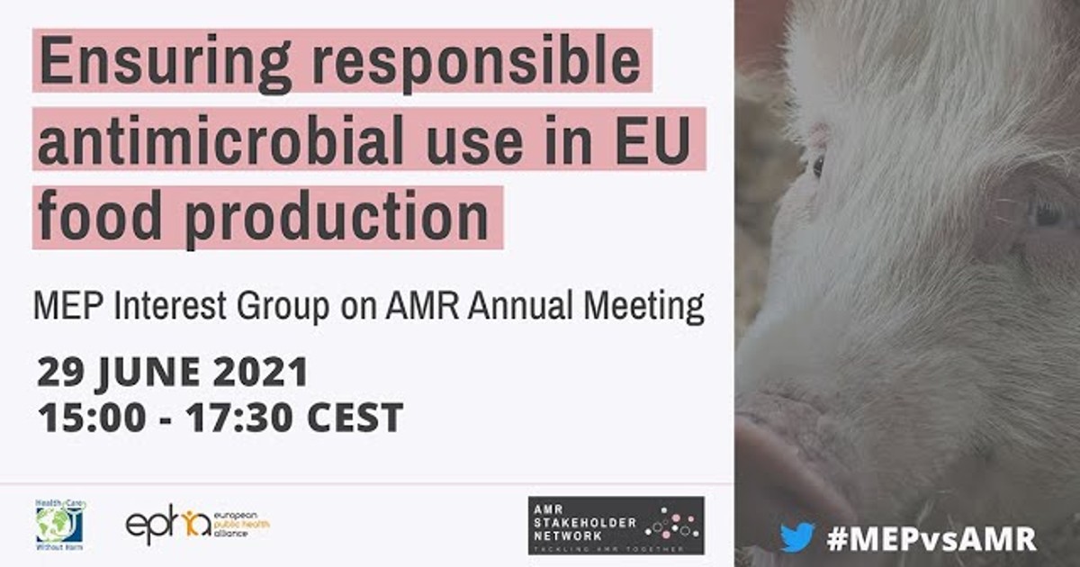 Ensuring responsible antimicrobial use in EU food production : MEP Interest Group on AMR Annual Meeting - 29 June 2021.